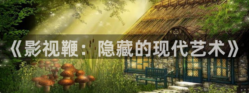 亲爱的仇敌星辰影院免费观看：《影视鞭：隐藏的现代艺术》